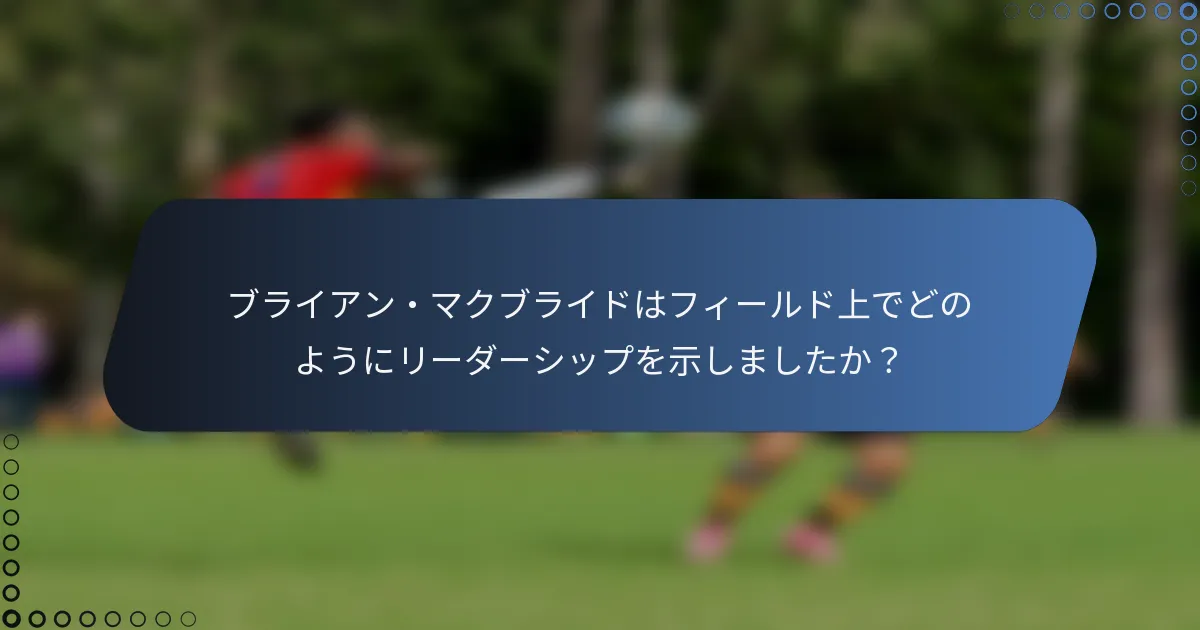 ブライアン・マクブライドはフィールド上でどのようにリーダーシップを示しましたか？