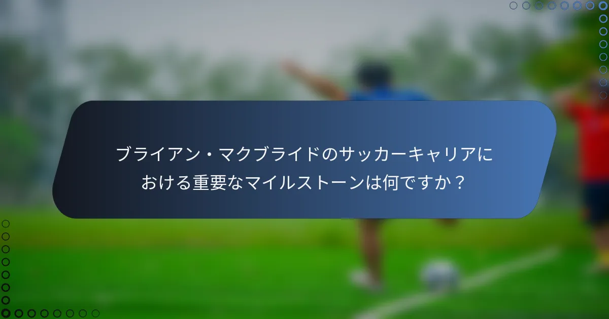 ブライアン・マクブライドのサッカーキャリアにおける重要なマイルストーンは何ですか?