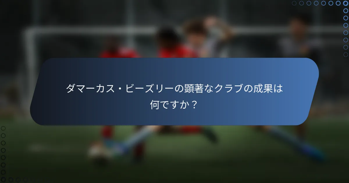 ダマーカス・ビーズリーの顕著なクラブの成果は何ですか？