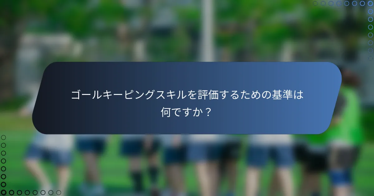 ゴールキーピングスキルを評価するための基準は何ですか?