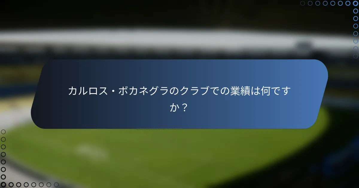 カルロス・ボカネグラのクラブでの業績は何ですか?