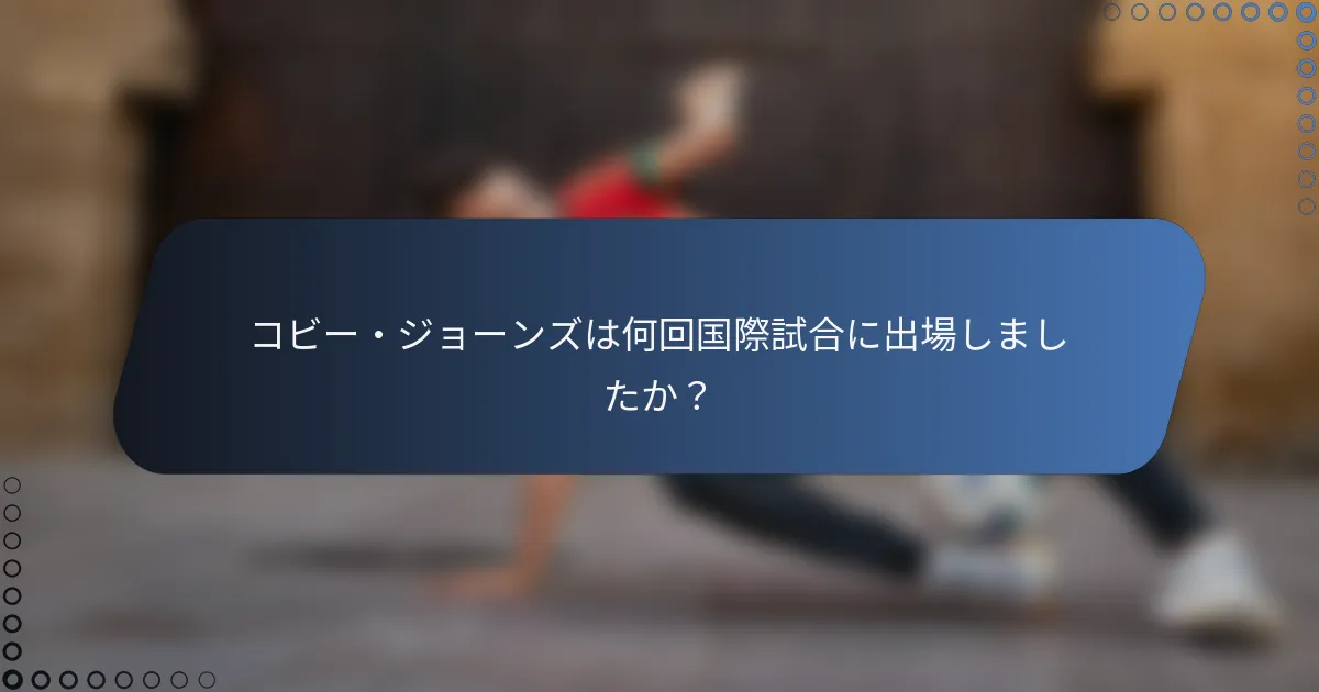 コビー・ジョーンズは何回国際試合に出場しましたか？