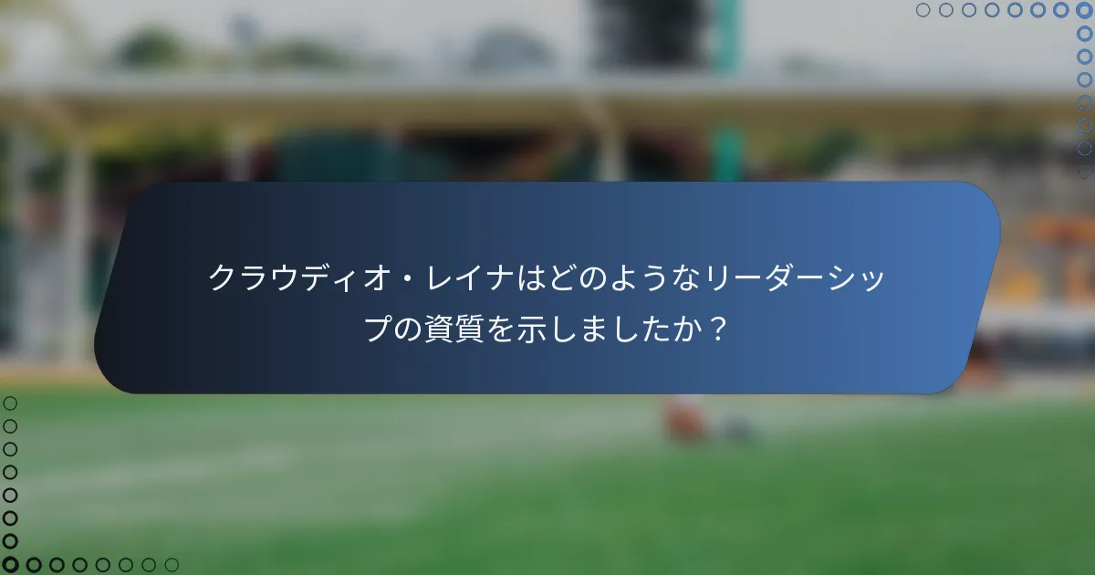 クラウディオ・レイナはどのようなリーダーシップの資質を示しましたか？