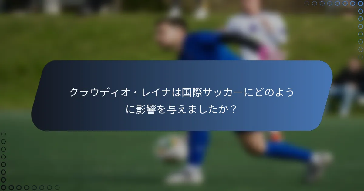 クラウディオ・レイナは国際サッカーにどのように影響を与えましたか？