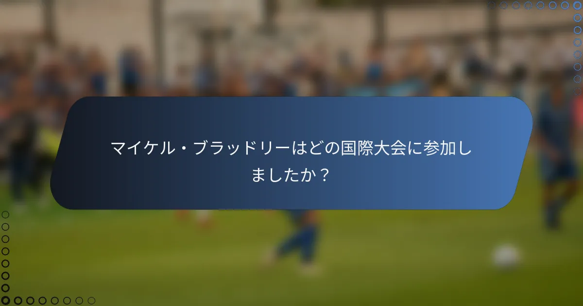マイケル・ブラッドリーはどの国際大会に参加しましたか?
