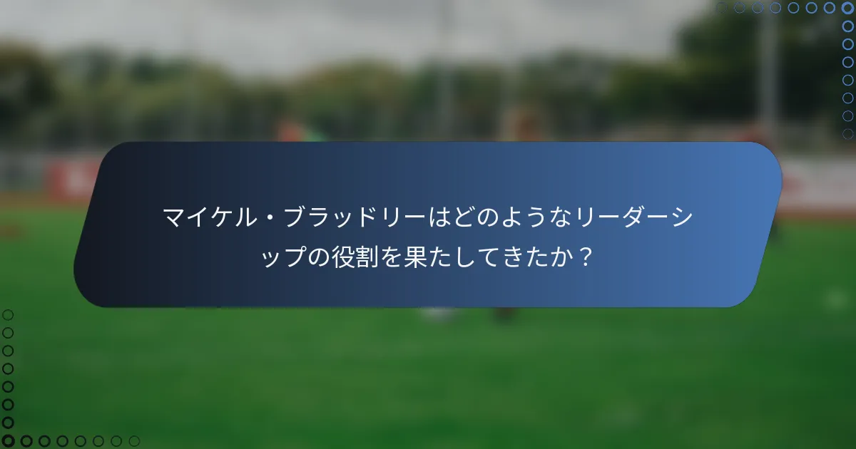 マイケル・ブラッドリーはどのようなリーダーシップの役割を果たしてきたか？