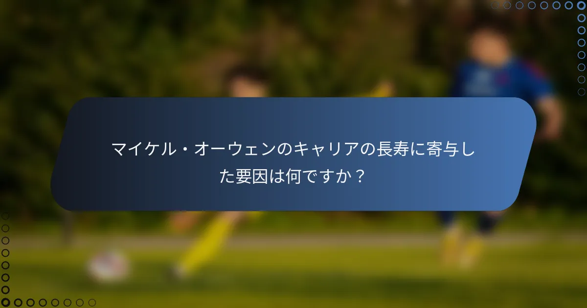 マイケル・オーウェンのキャリアの長寿に寄与した要因は何ですか？