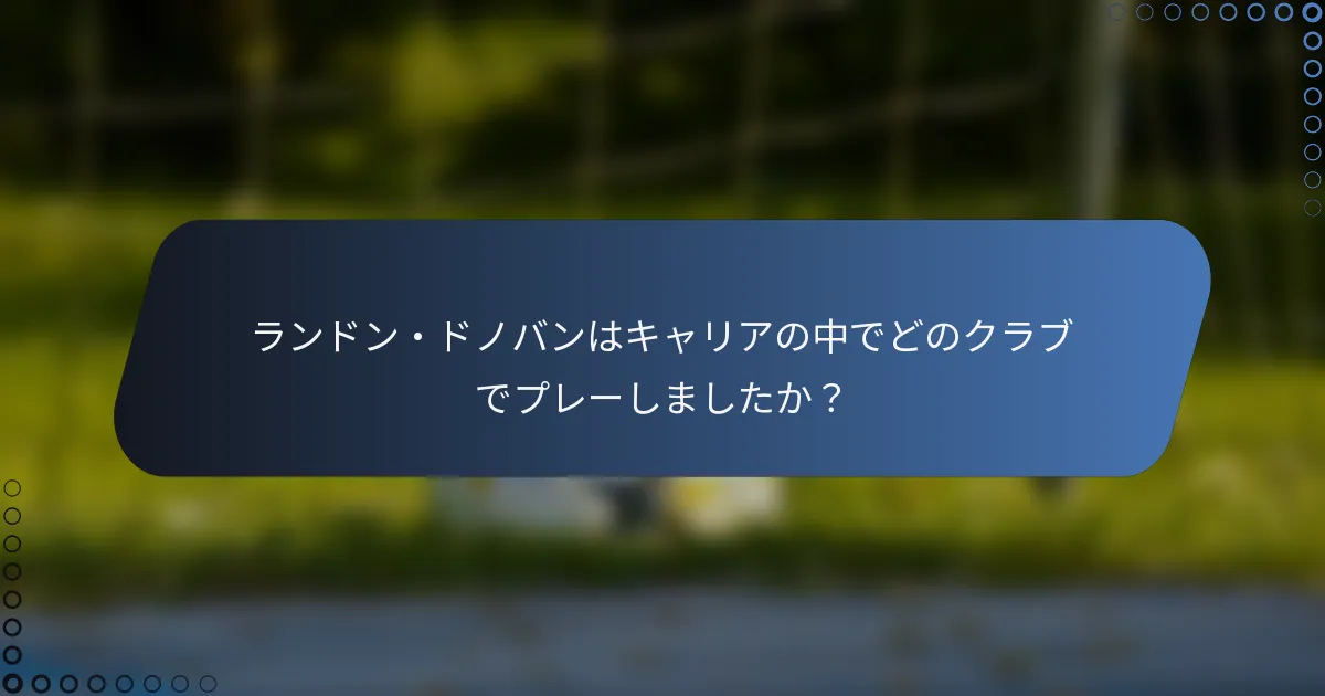 ランドン・ドノバンはキャリアの中でどのクラブでプレーしましたか？