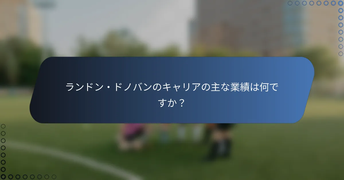 ランドン・ドノバンのキャリアの主な業績は何ですか?