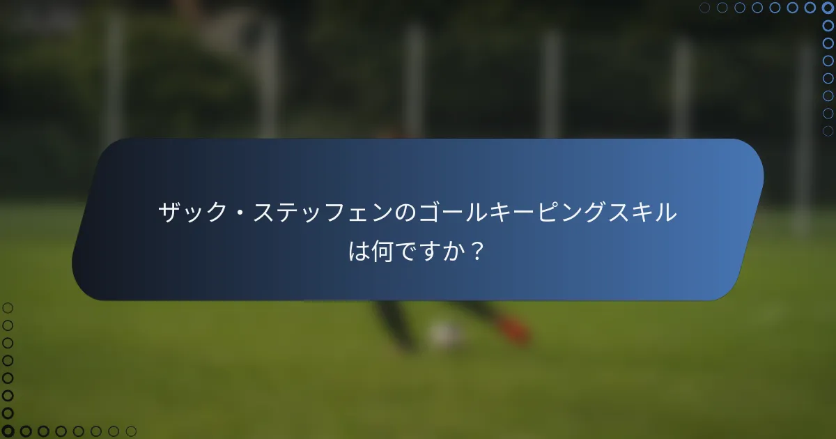 ザック・ステッフェンのゴールキーピングスキルは何ですか?