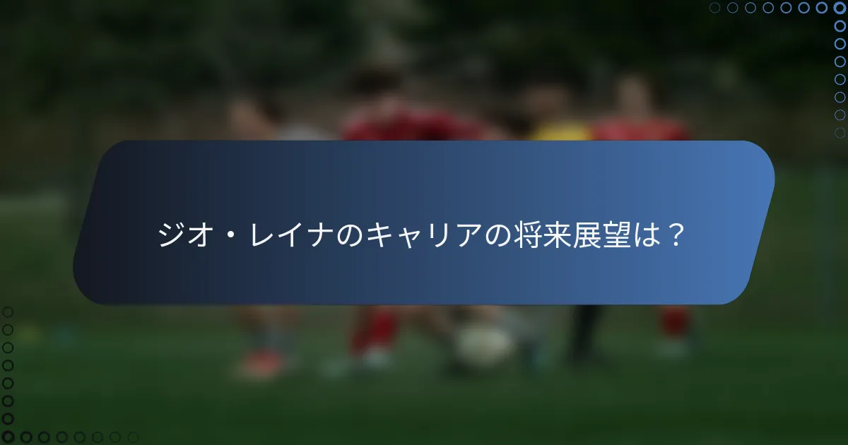ジオ・レイナのキャリアの将来展望は？